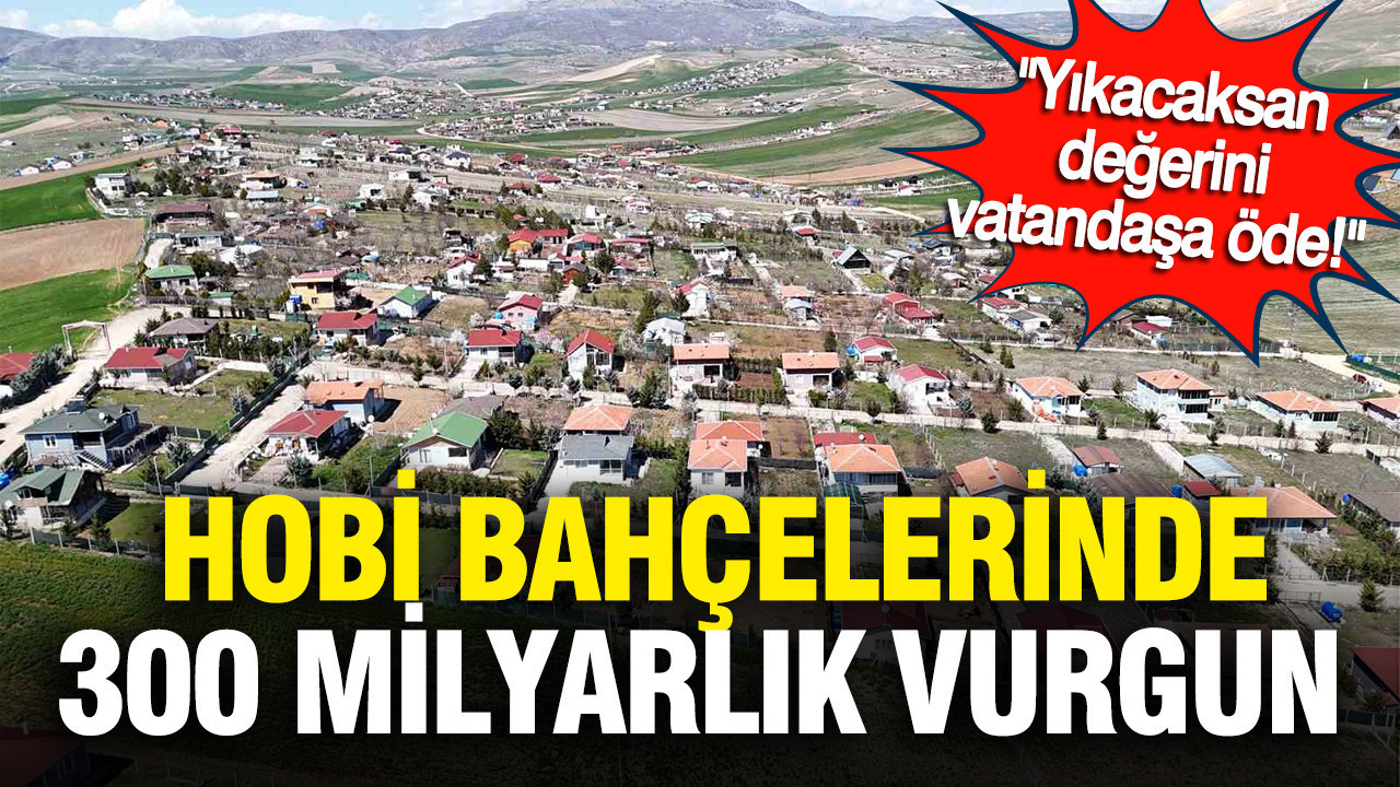“Hobi Bahçelerinde 300 Milyarlık Rant: Vatandaşa Ödenmeli”