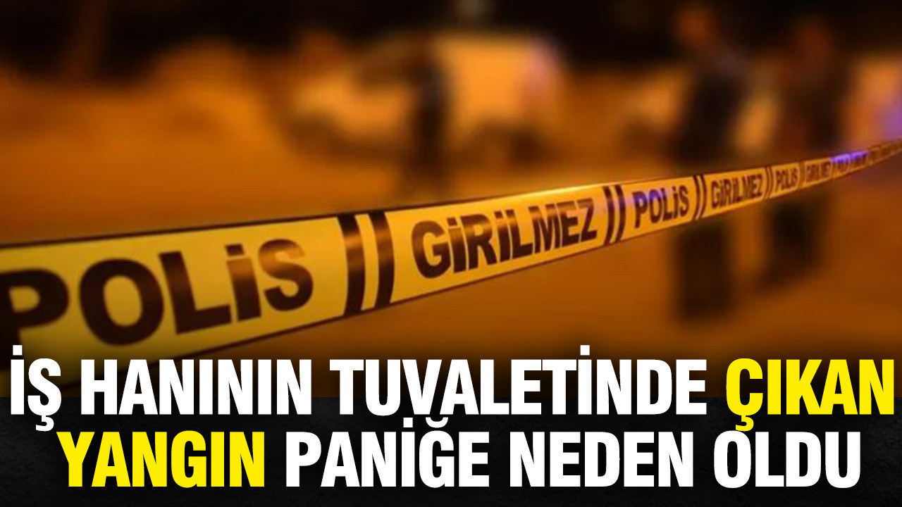 İş hanının tuvaletinde çıkan yangın paniğe neden oldu Haber gorseli