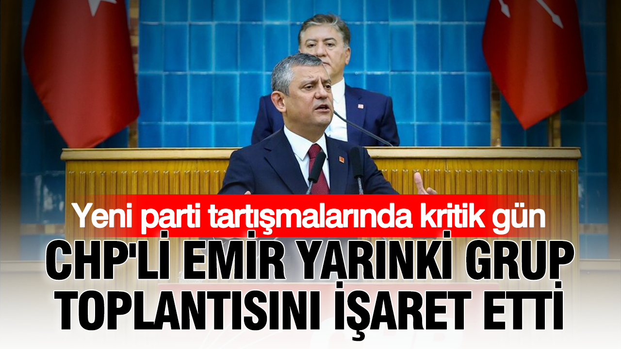 Yeni parti tartışmalarında kritik gün: CHP’li Emir yarınki grup toplantısını işaret etti Img